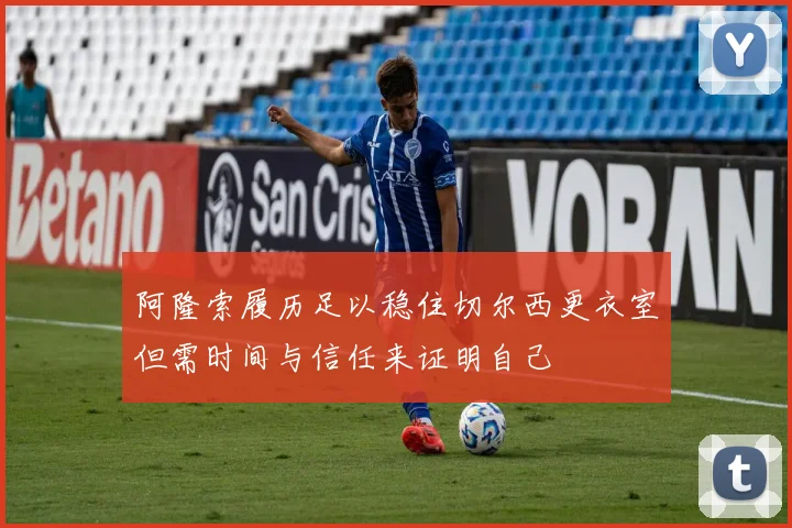 阿隆索履历足以稳住切尔西更衣室但需时间与信任来证明自己